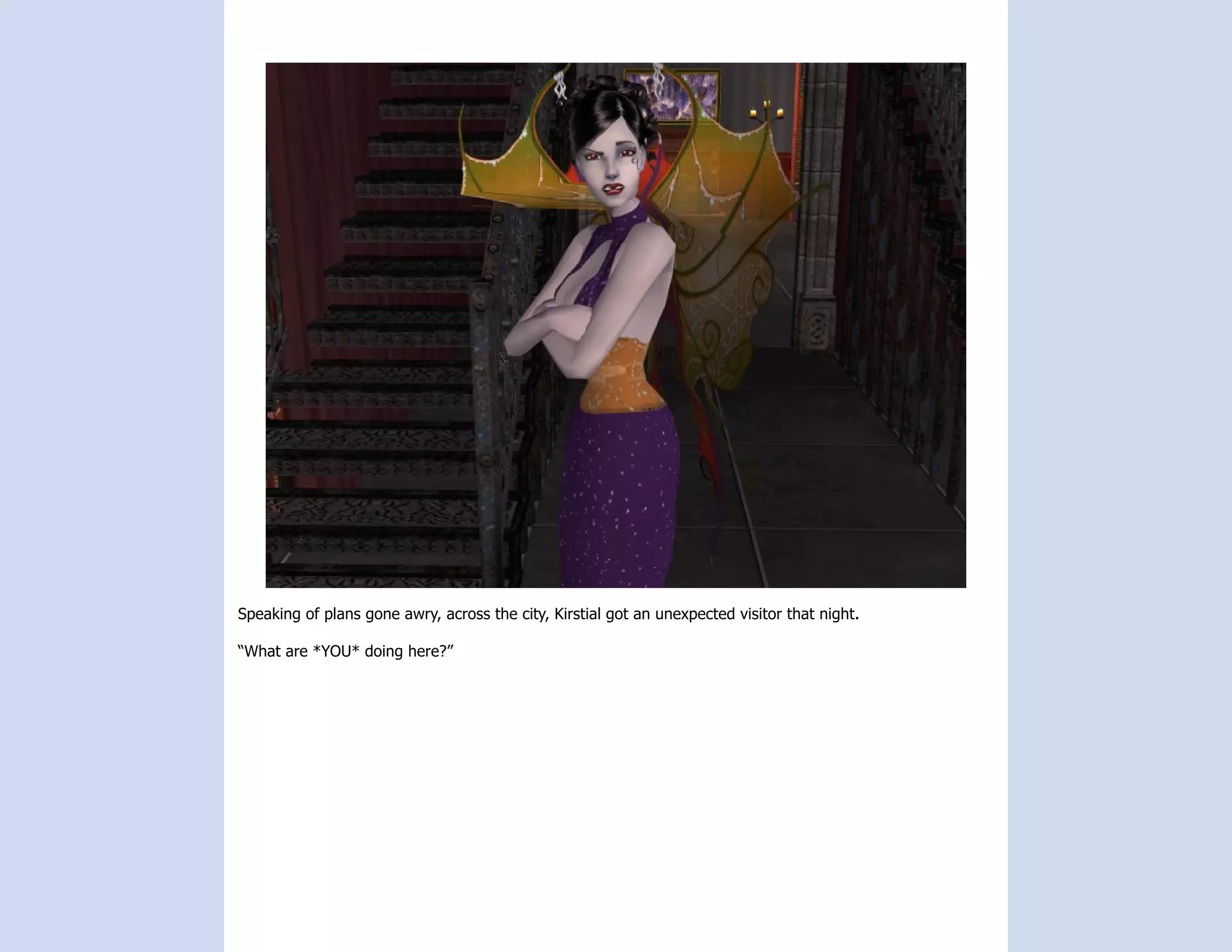 Speaking of plans gone awry, across the city, Kirstial got an unexpected visitor that night.

“What are *YOU* doing here?”
 