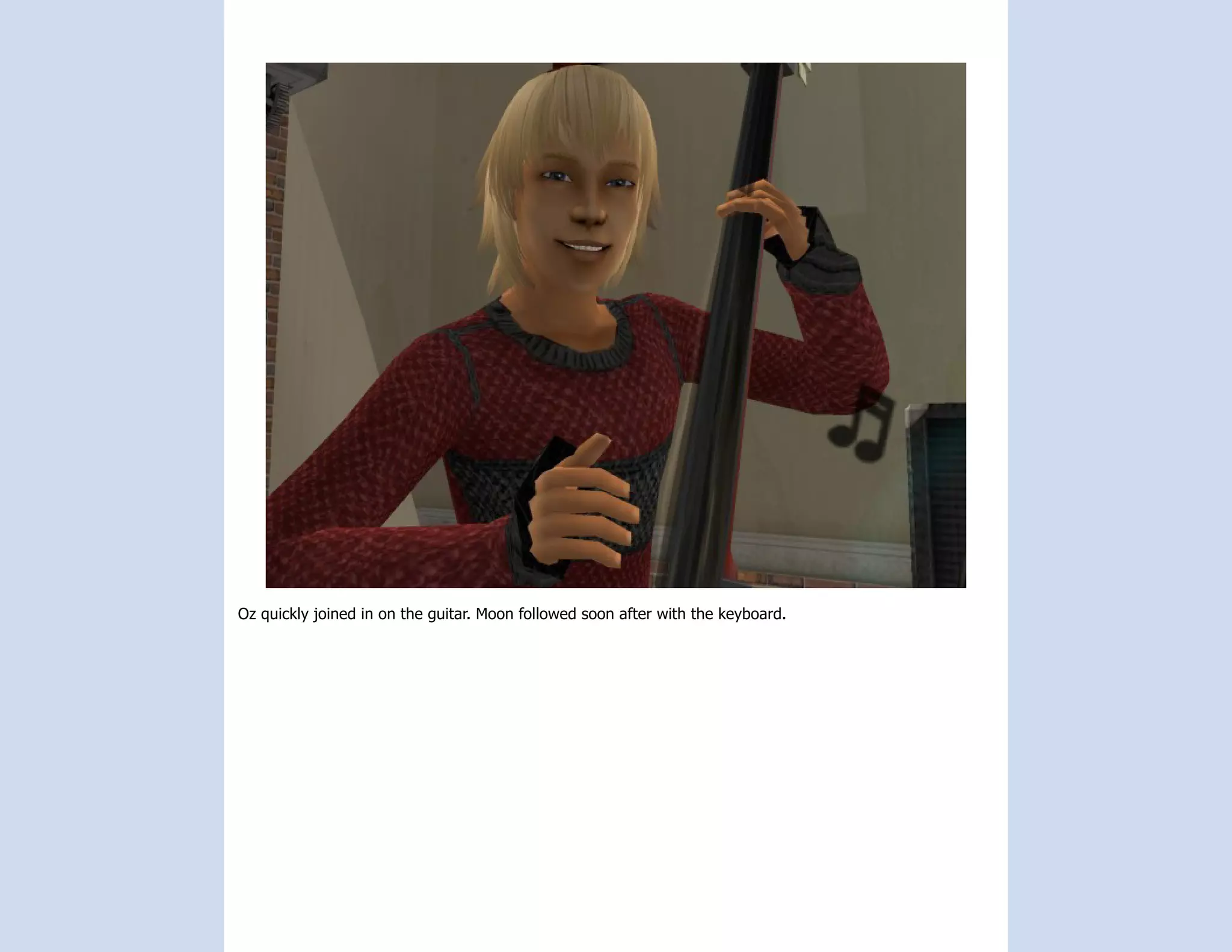 Oz quickly joined in on the guitar. Moon followed soon after with the keyboard.
 