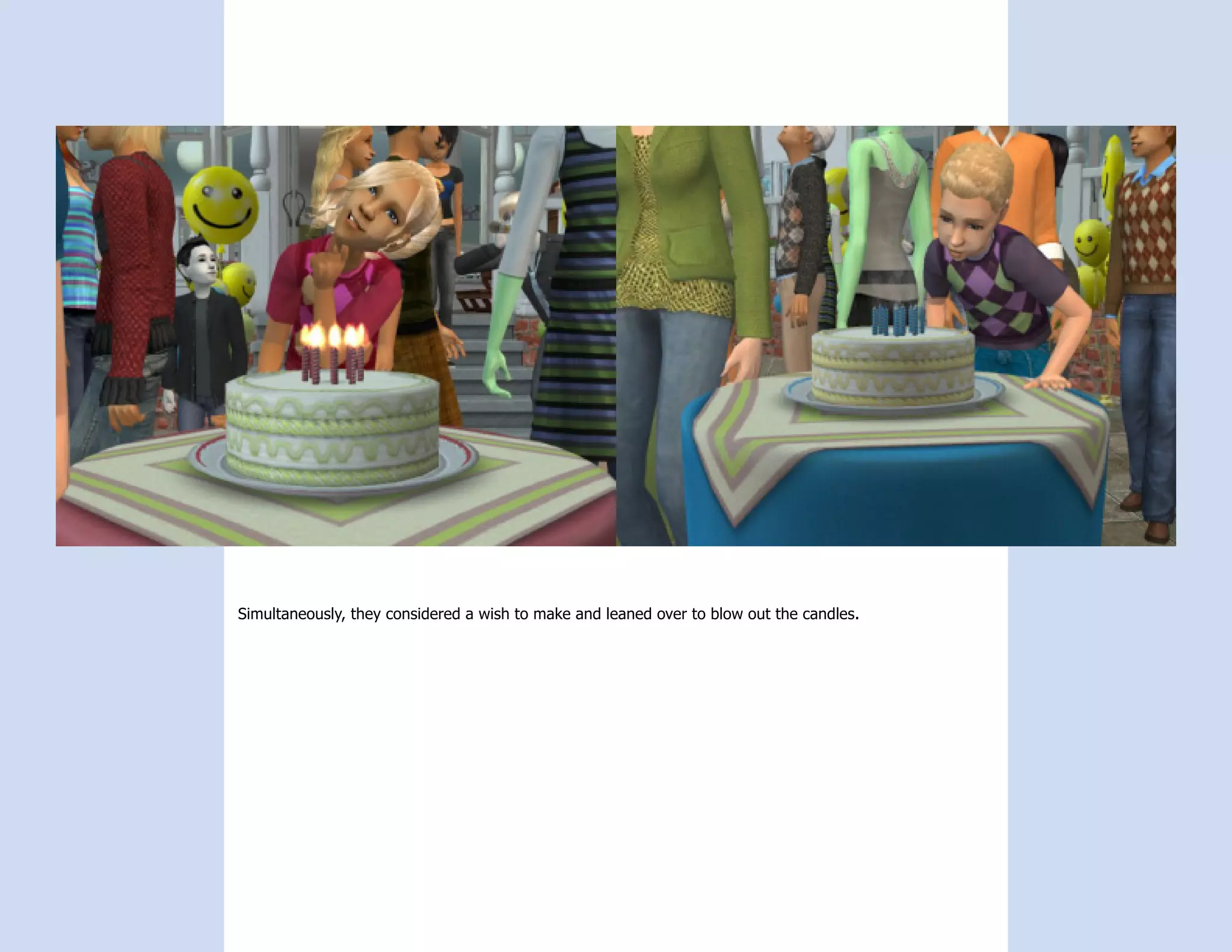 Simultaneously, they considered a wish to make and leaned over to blow out the candles.
 