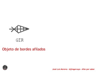 José Luis Moreno - @jlmgarvayo – Afán por saber
Objeto de bordes afilados
 