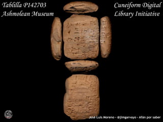 José Luis Moreno - @jlmgarvayo – Afán por saber
Tablilla P142703 Cuneiform Digital
Ashmolean Museum Library Initiative
 