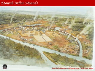 José Luis Moreno - @jlmgarvayo – Afán por saber
Etowah Indian Mounds
 