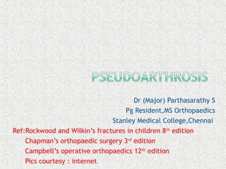 Dr (Major) Parthasarathy S
Pg Resident,MS Orthopaedics
Stanley Medical College,Chennai
Ref:Rockwood and Wilkin’s fractures in children 8th
edition
Chapman’s orthopaedic surgery 3rd
edition
Campbell’s operative orthopaedics 12th
edition
Pics courtesy : internet
 