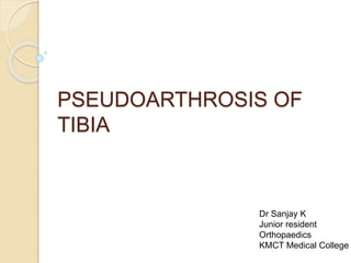 PSEUDOARTHROSIS OF
TIBIA
Dr Sanjay K
Junior resident
Orthopaedics
KMCT Medical College
 