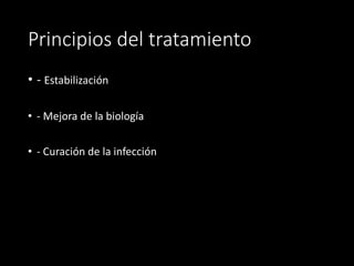 Principios del tratamiento
• - Estabilización
• - Mejora de la biología
• - Curación de la infección
 