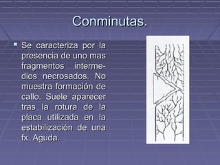 CCoonnmmiinnuuttaass.. 
 SSee ccaarraacctteerriizzaa ppoorr llaa 
pprreesseenncciiaa ddee uunnoo mmaass 
ffrraaggmmeennttooss iinntteerrmmee-- 
ddiiooss nneeccrroossaaddooss.. NNoo 
mmuueessttrraa ffoorrmmaacciióónn ddee 
ccaalllloo.. SSuueellee aappaarreecceerr 
ttrraass llaa rroottuurraa ddee llaa 
ppllaaccaa uuttiilliizzaaddaa eenn llaa 
eessttaabbiilliizzaacciióónn ddee uunnaa 
ffxx.. AAgguuddaa.. 
 