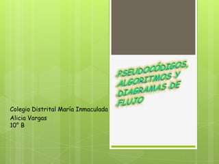 Colegio Distrital María Inmaculada
Alicia Vargas
10° B
 