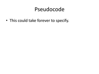 Pseudocode
• This could take forever to specify.

 