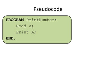 Pseudocode
PROGRAM PrintNumber:
Read A;
Print A;
END.

 