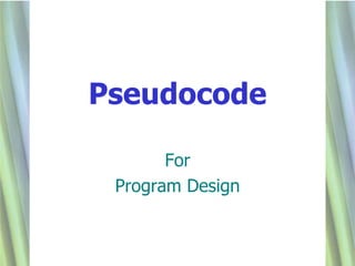 Pseudocode

       For
 Program Design


                  1
 