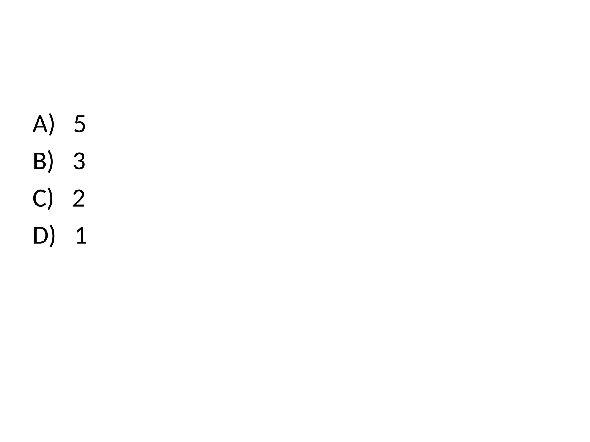 A) 5
B) 3
C) 2
D) 1
 