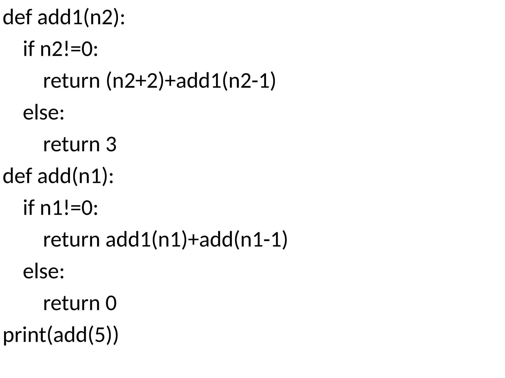 def add1(n2):
if n2!=0:
return (n2+2)+add1(n2-1)
else:
return 3
def add(n1):
if n1!=0:
return add1(n1)+add(n1-1)
else:
return 0
print(add(5))
 