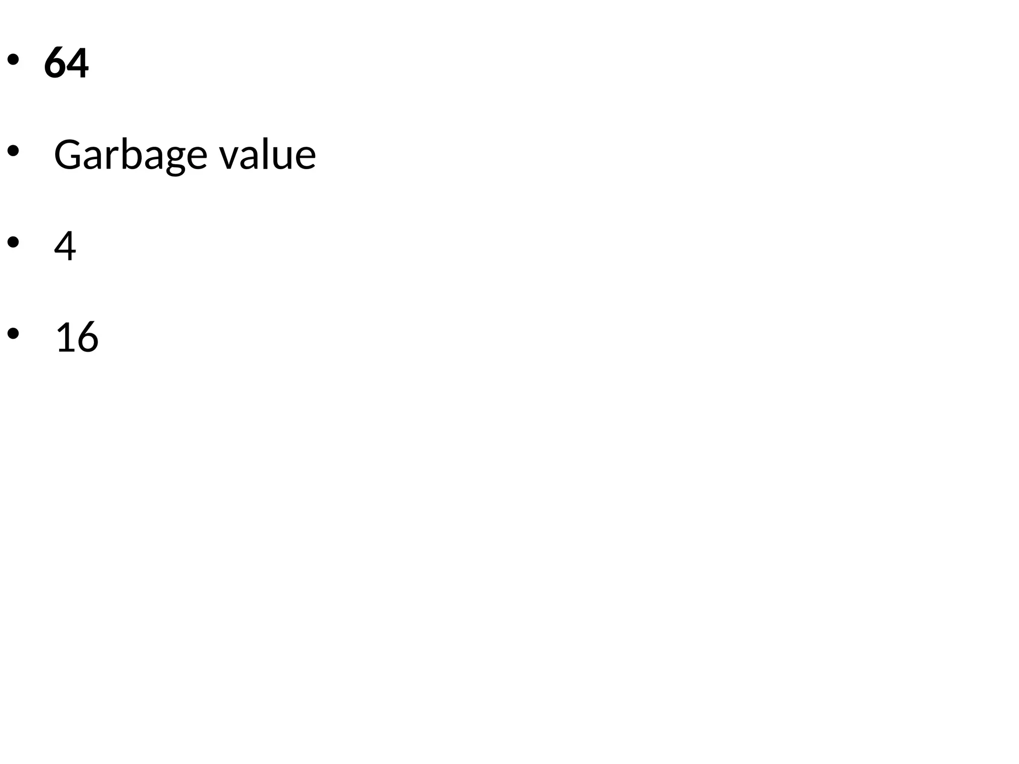 • 64
• Garbage value
• 4
• 16
 