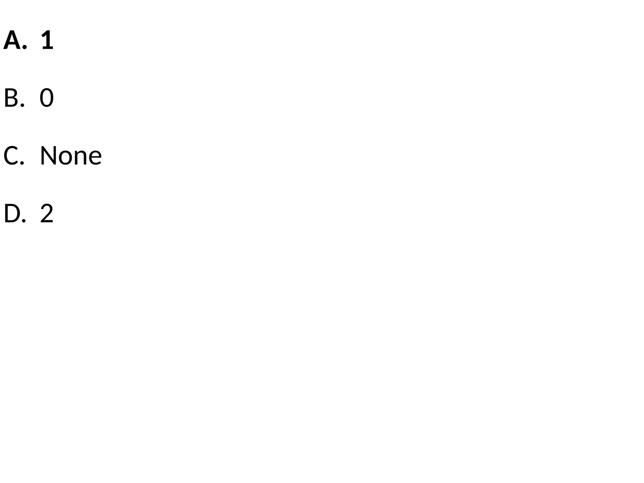 A. 1
B. 0
C. None
D. 2
 