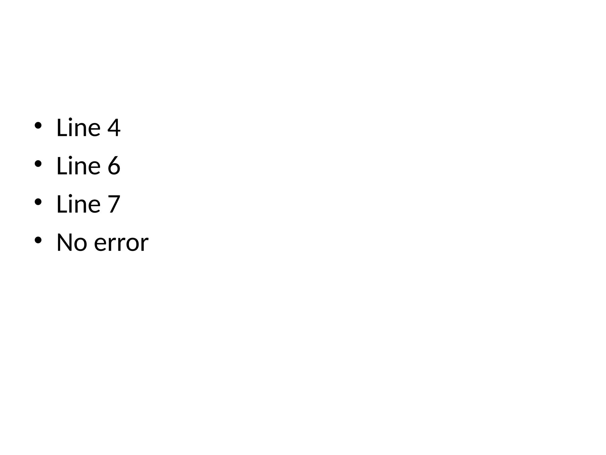 • Line 4
• Line 6
• Line 7
• No error
 