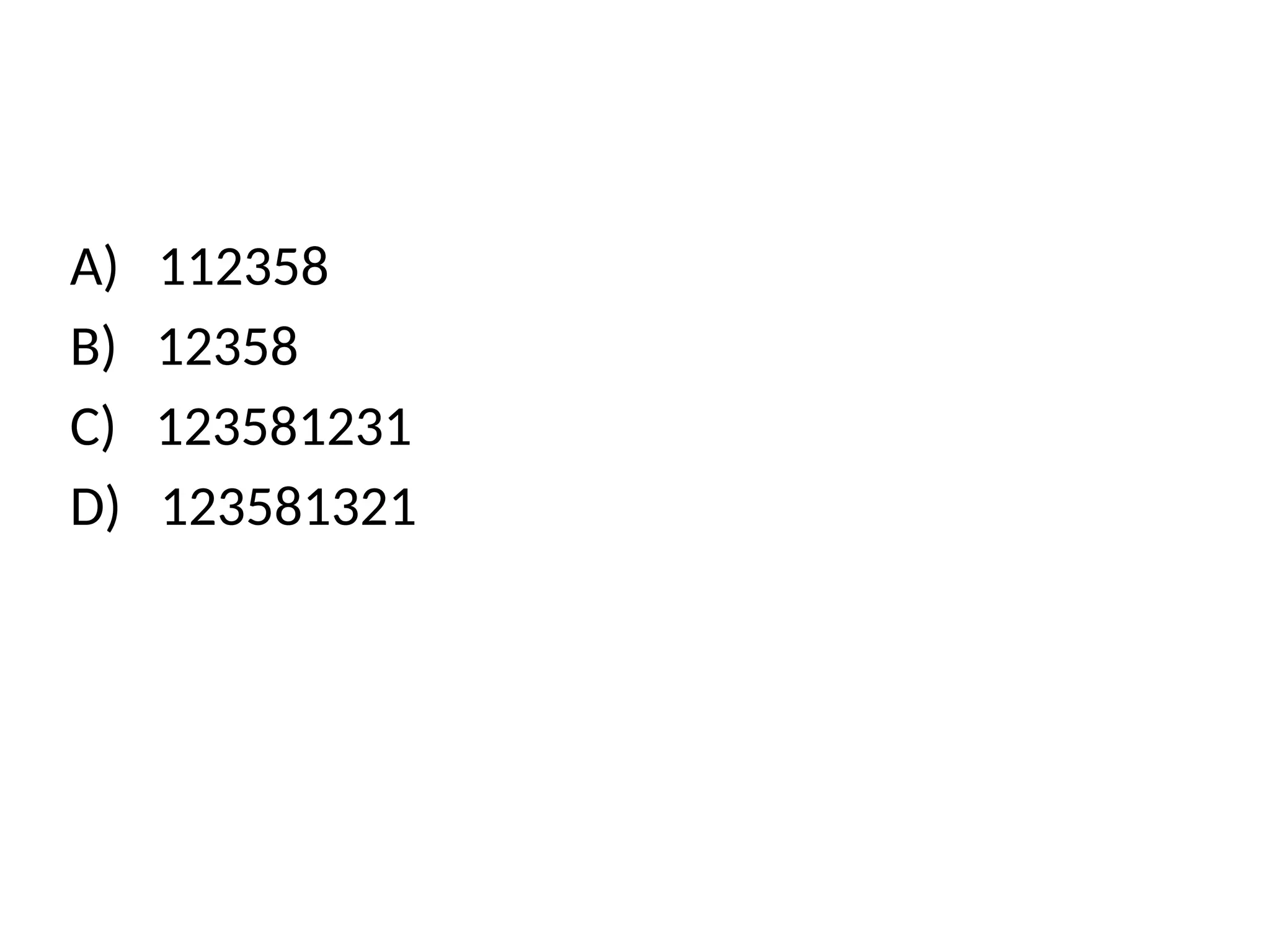 A) 112358
B) 12358
C) 123581231
D) 123581321
 