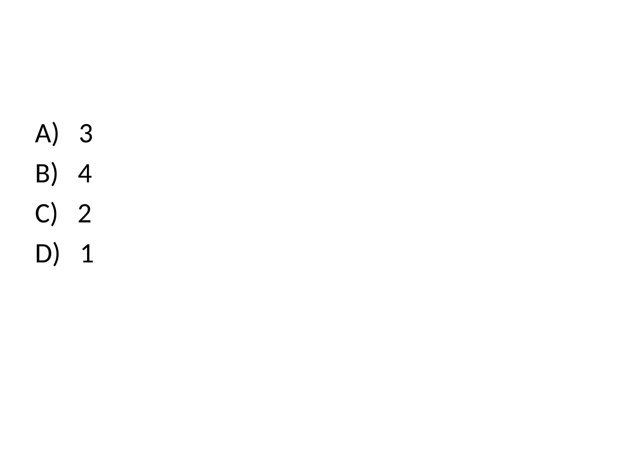 A) 3
B) 4
C) 2
D) 1
 