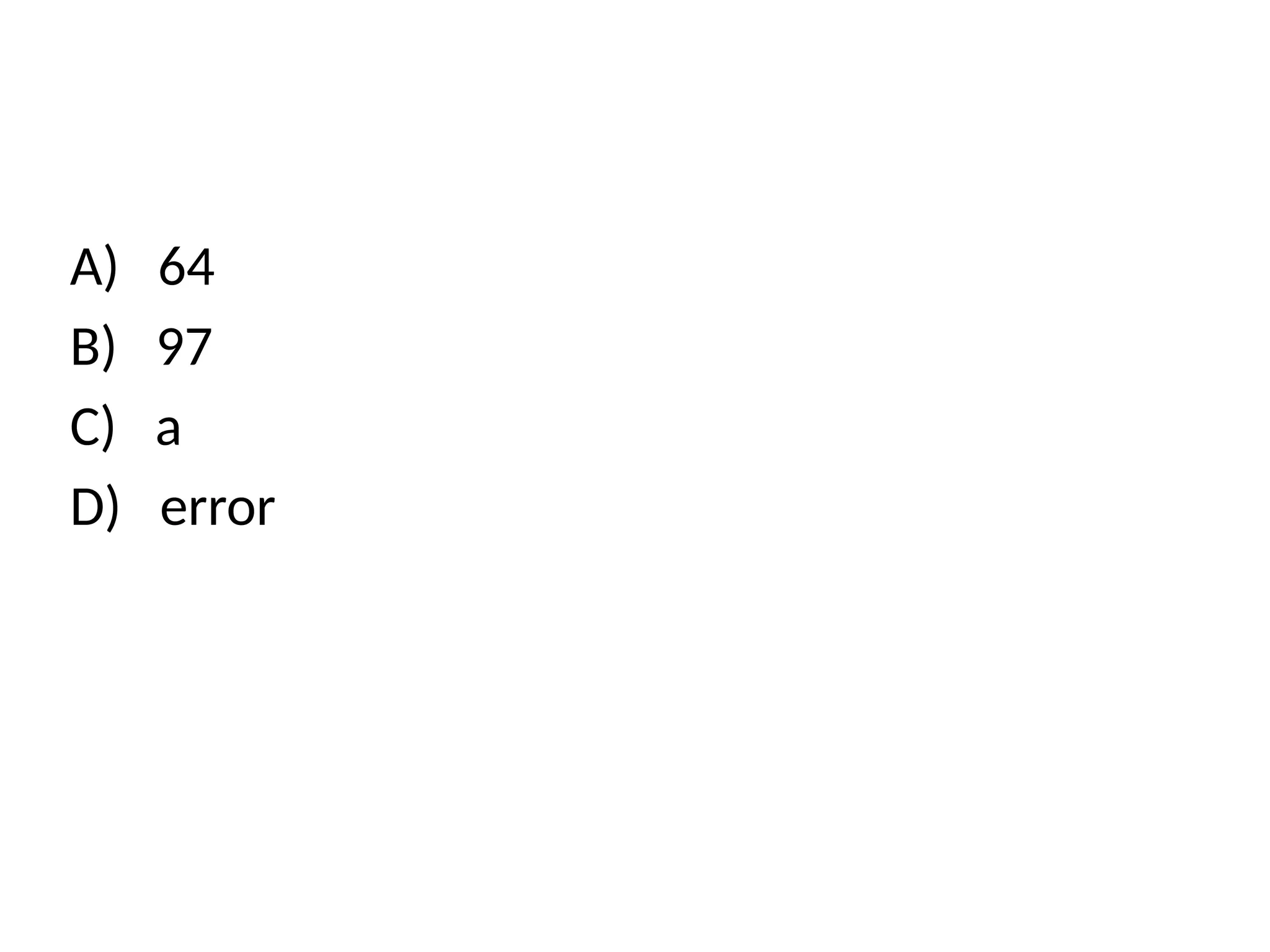 A) 64
B) 97
C) a
D) error
 