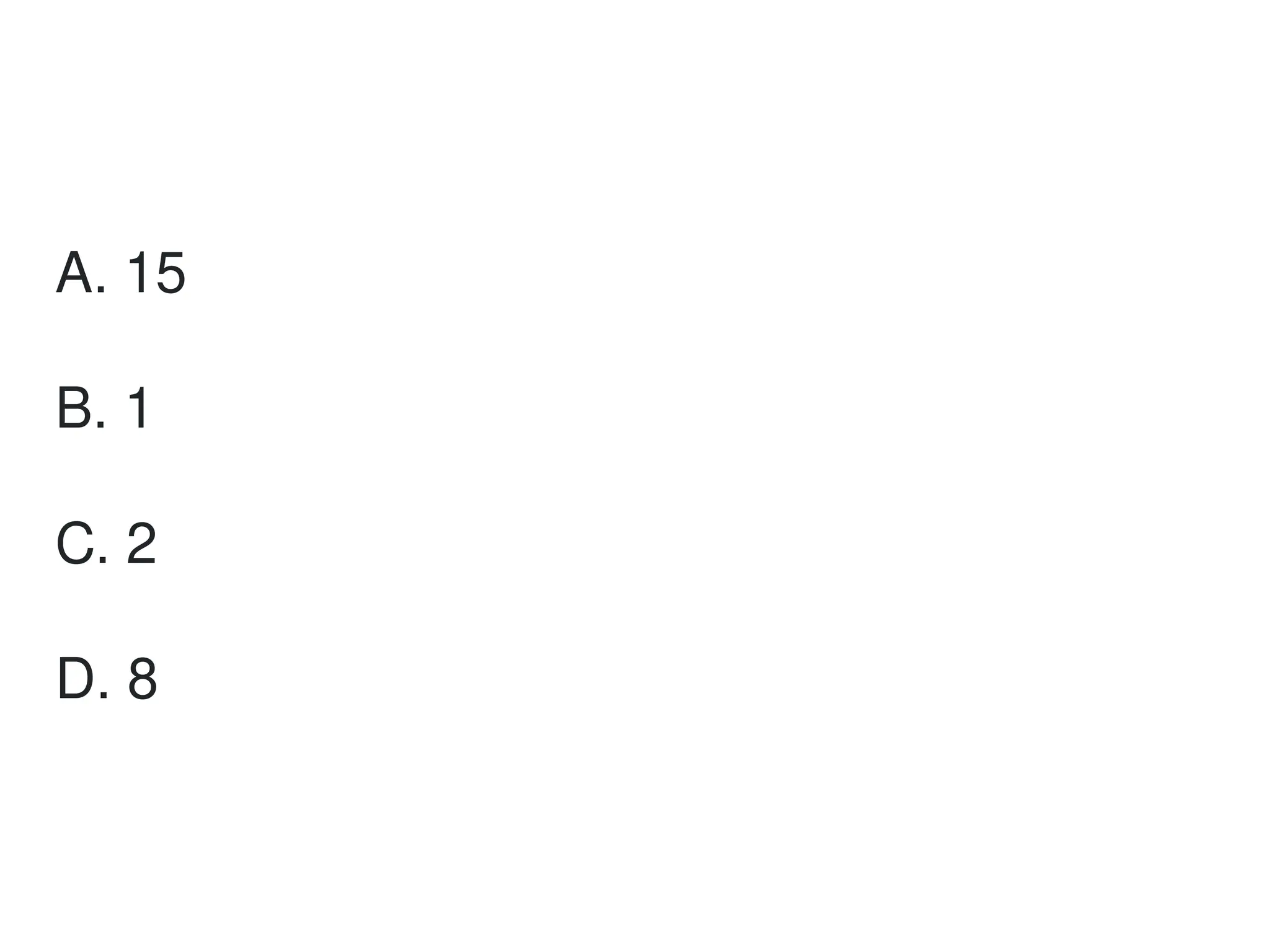 A. 15
B. 1
C. 2
D. 8
 