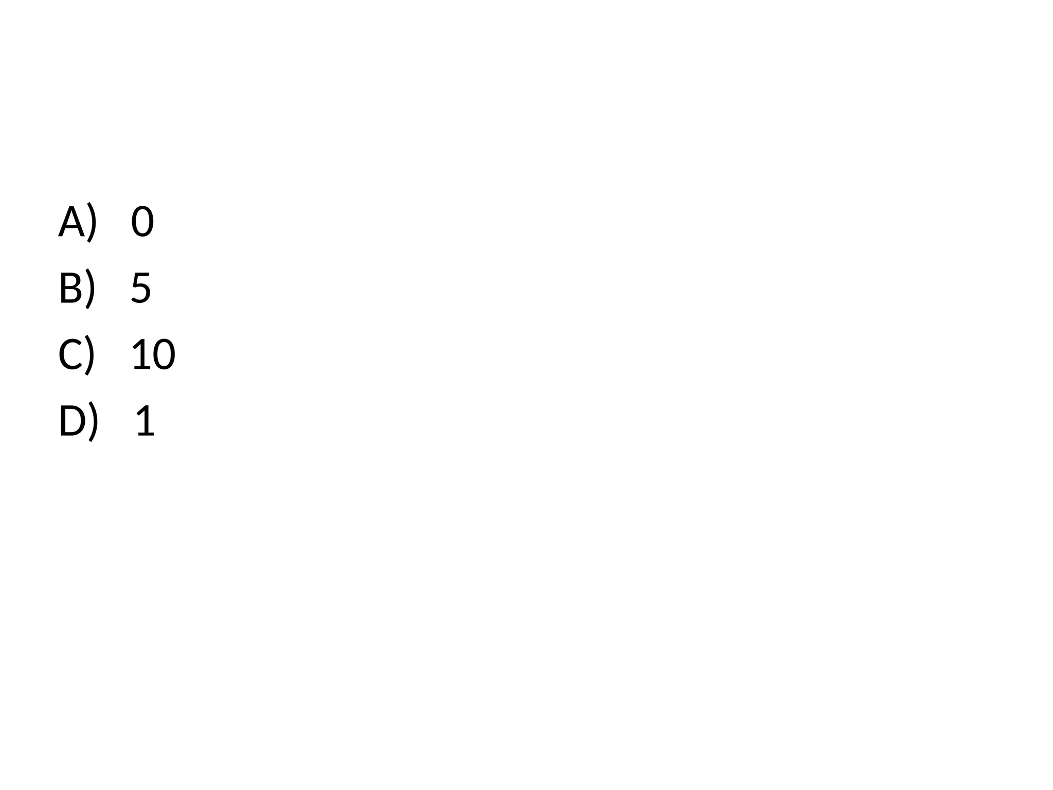 A) 0
B) 5
C) 10
D) 1
 