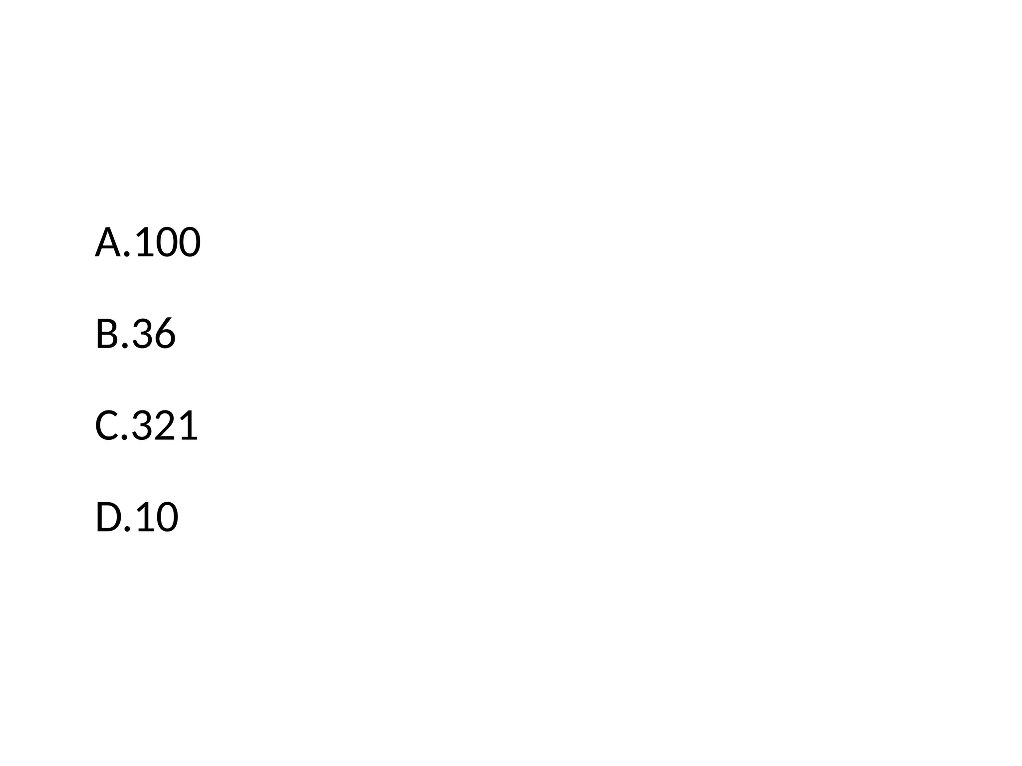 A.100
B.36
C.321
D.10
 