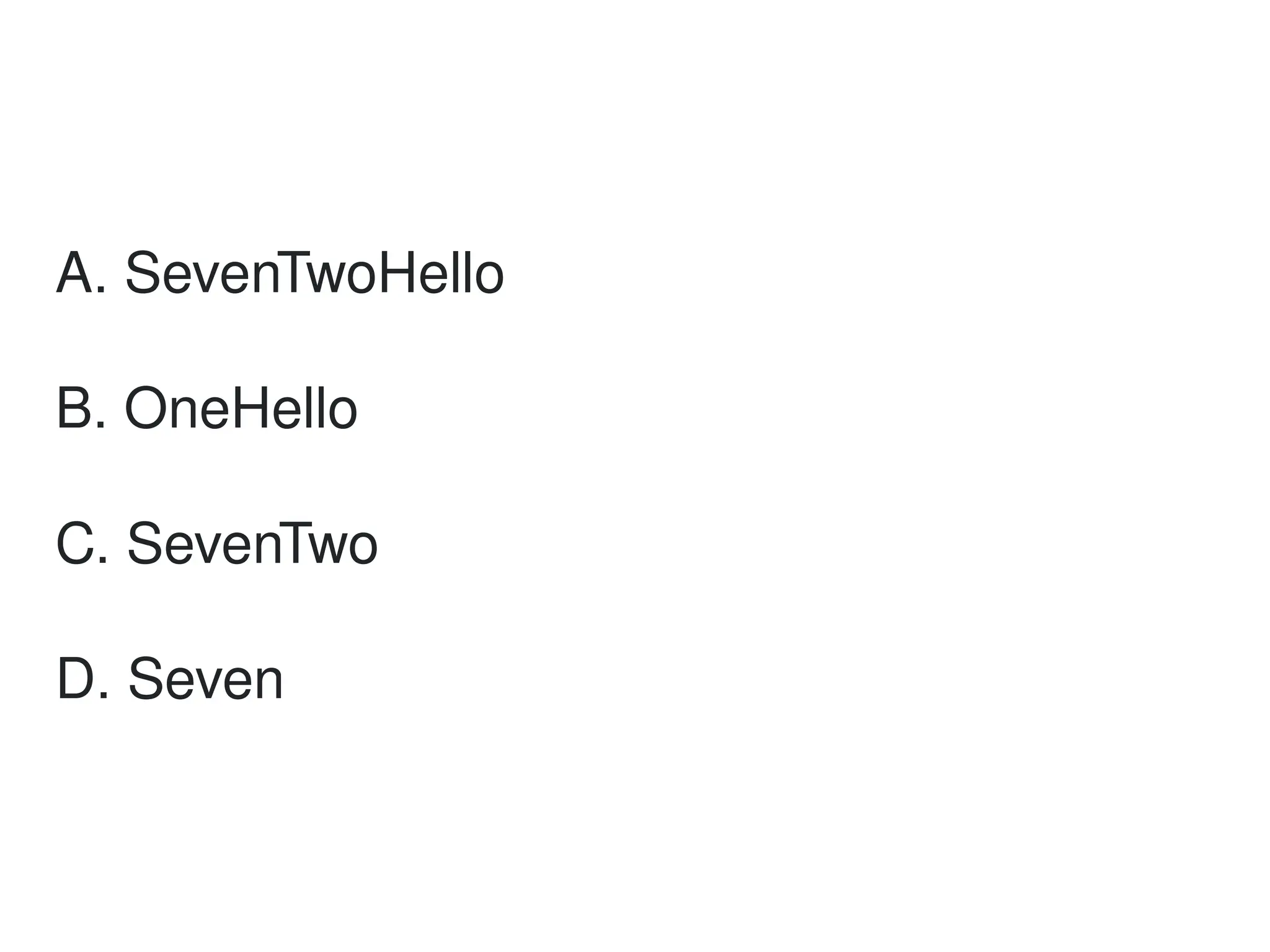A. SevenTwoHello
B. OneHello
C. SevenTwo
D. Seven
 