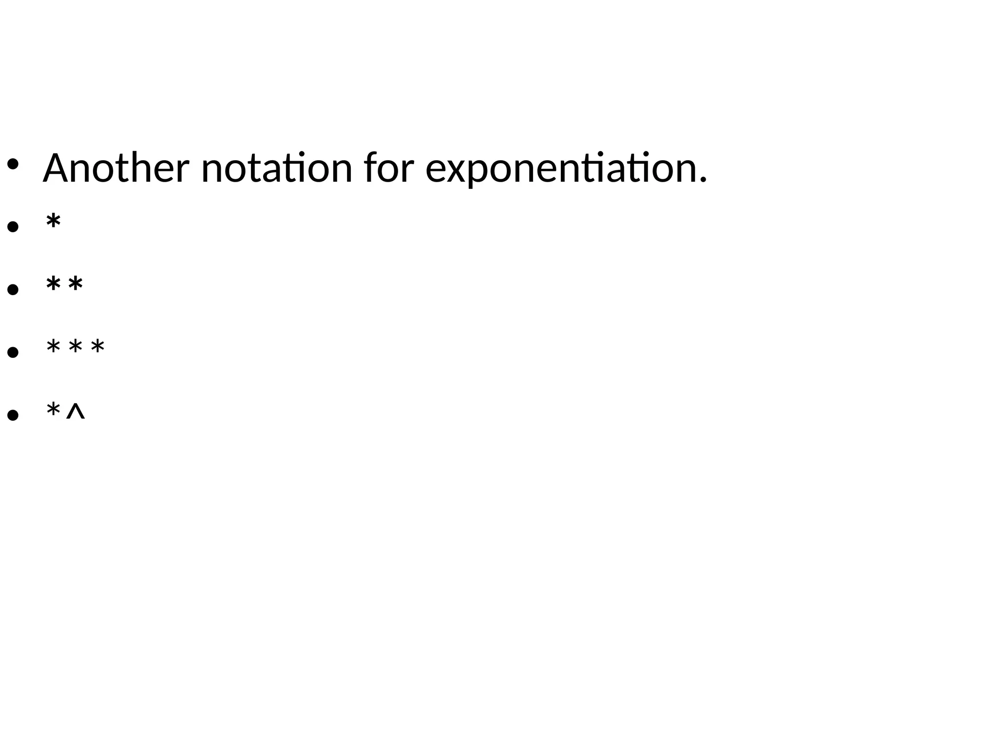 • Another notation for exponentiation.
• *
• **
• ***
• *^
 