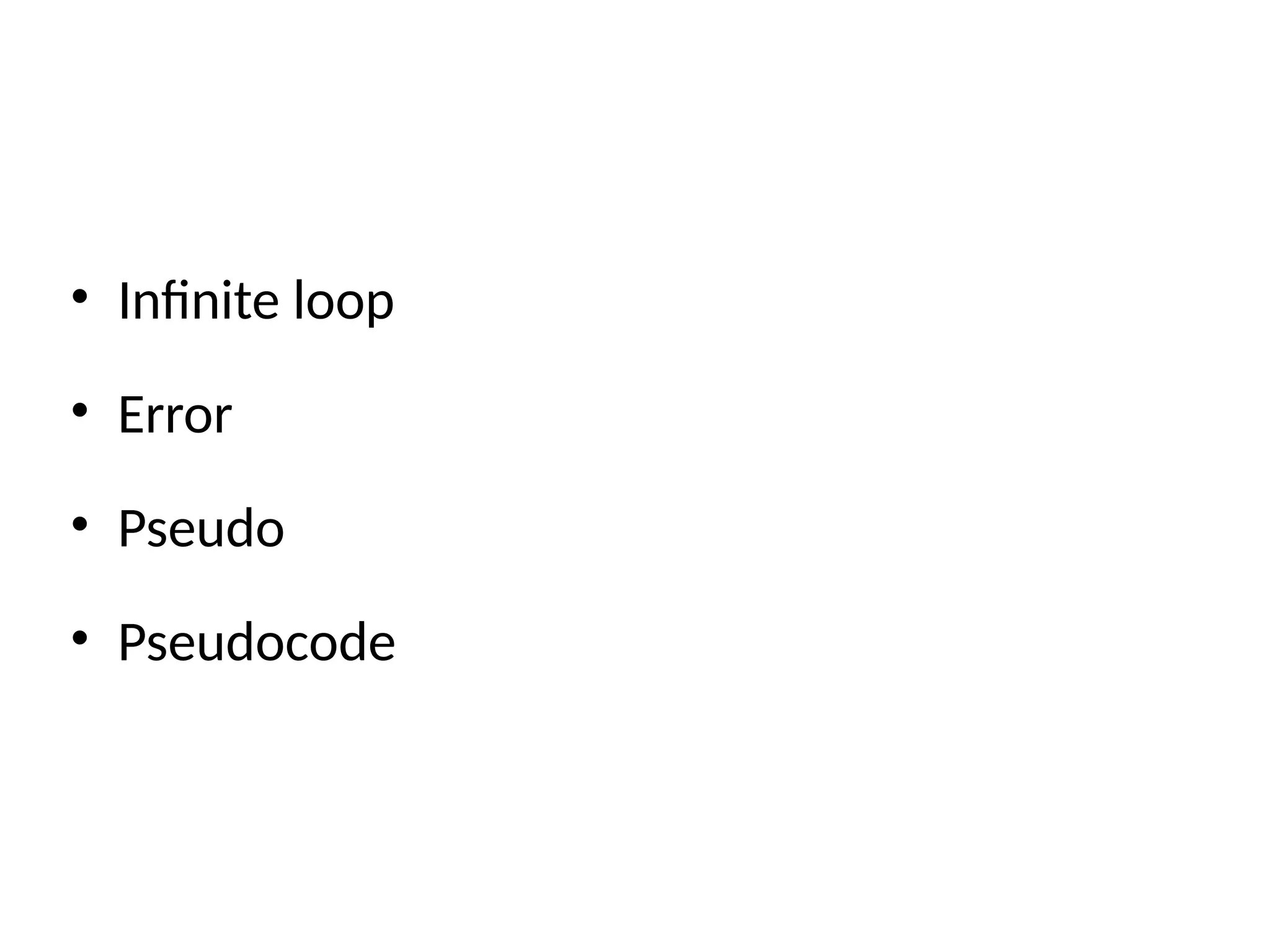 • Infinite loop
• Error
• Pseudo
• Pseudocode
 