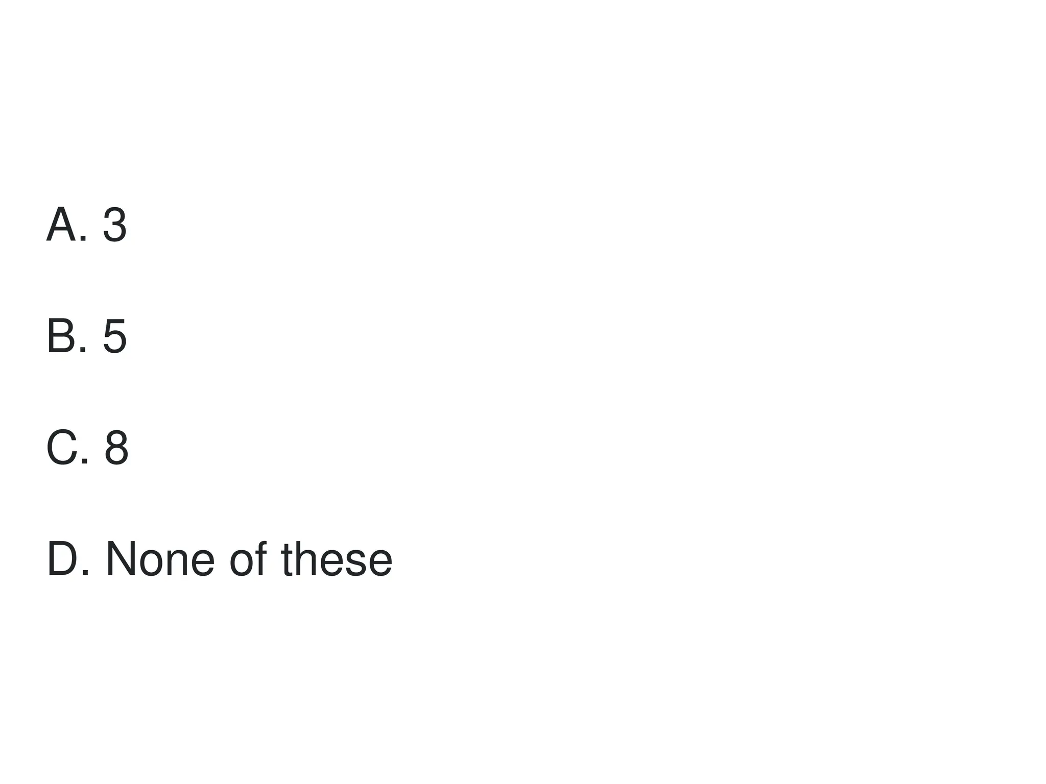 A. 3
B. 5
C. 8
D. None of these
 