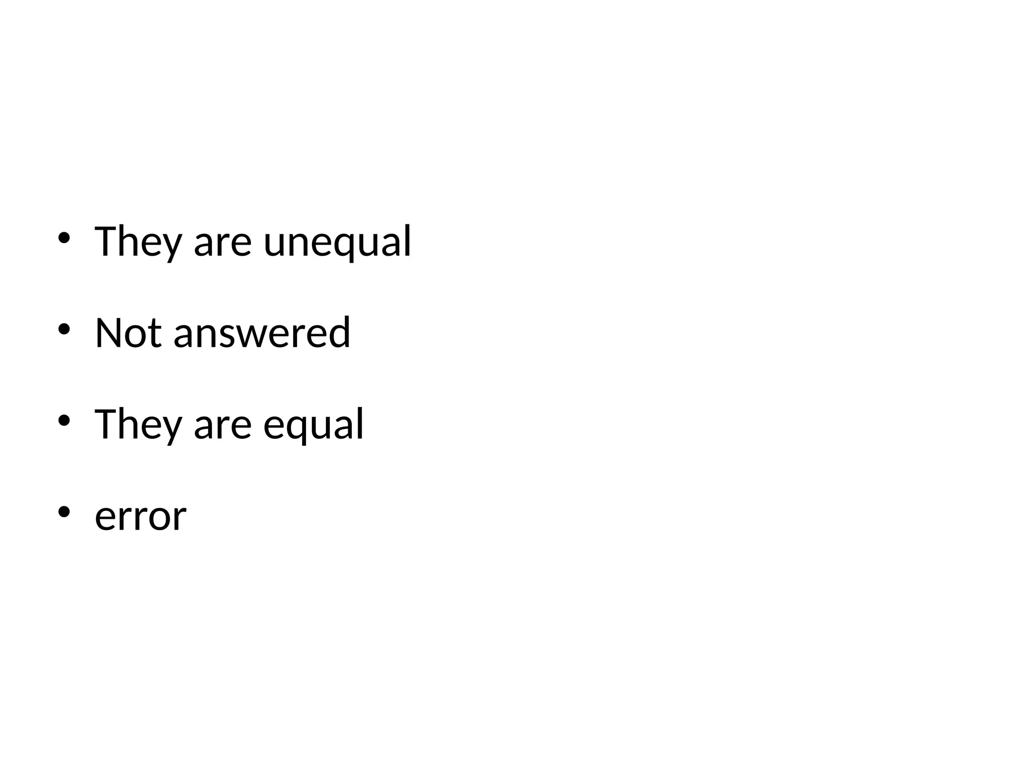 • They are unequal
• Not answered
• They are equal
• error
 