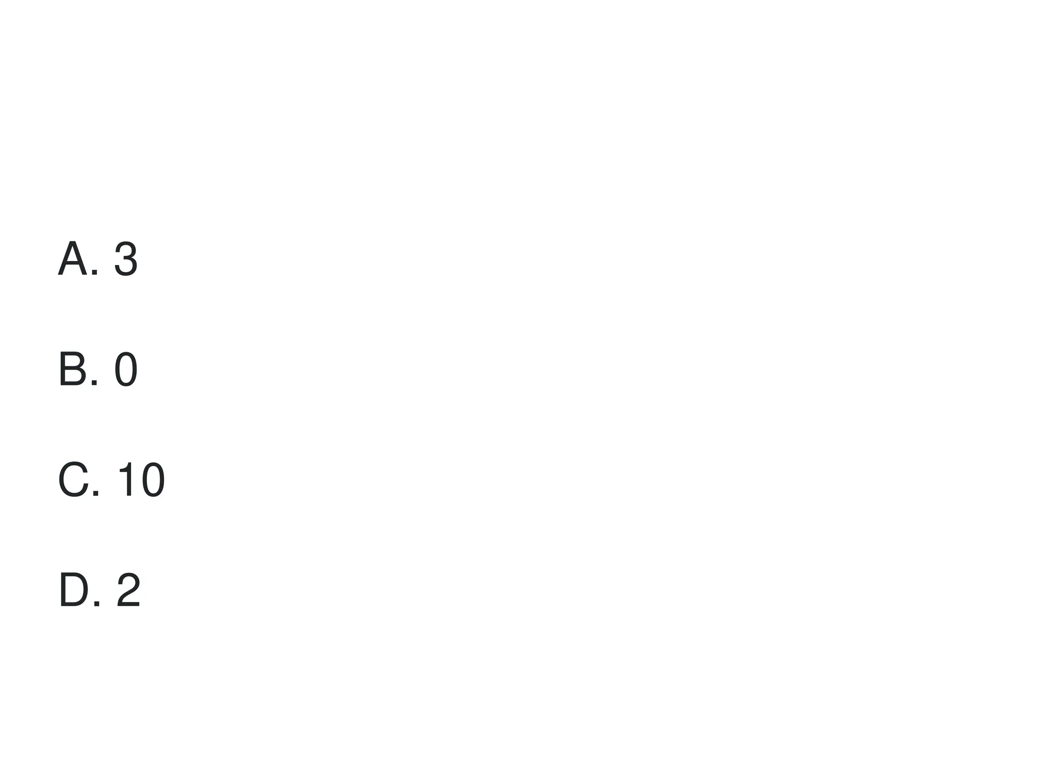A. 3
B. 0
C. 10
D. 2
 
