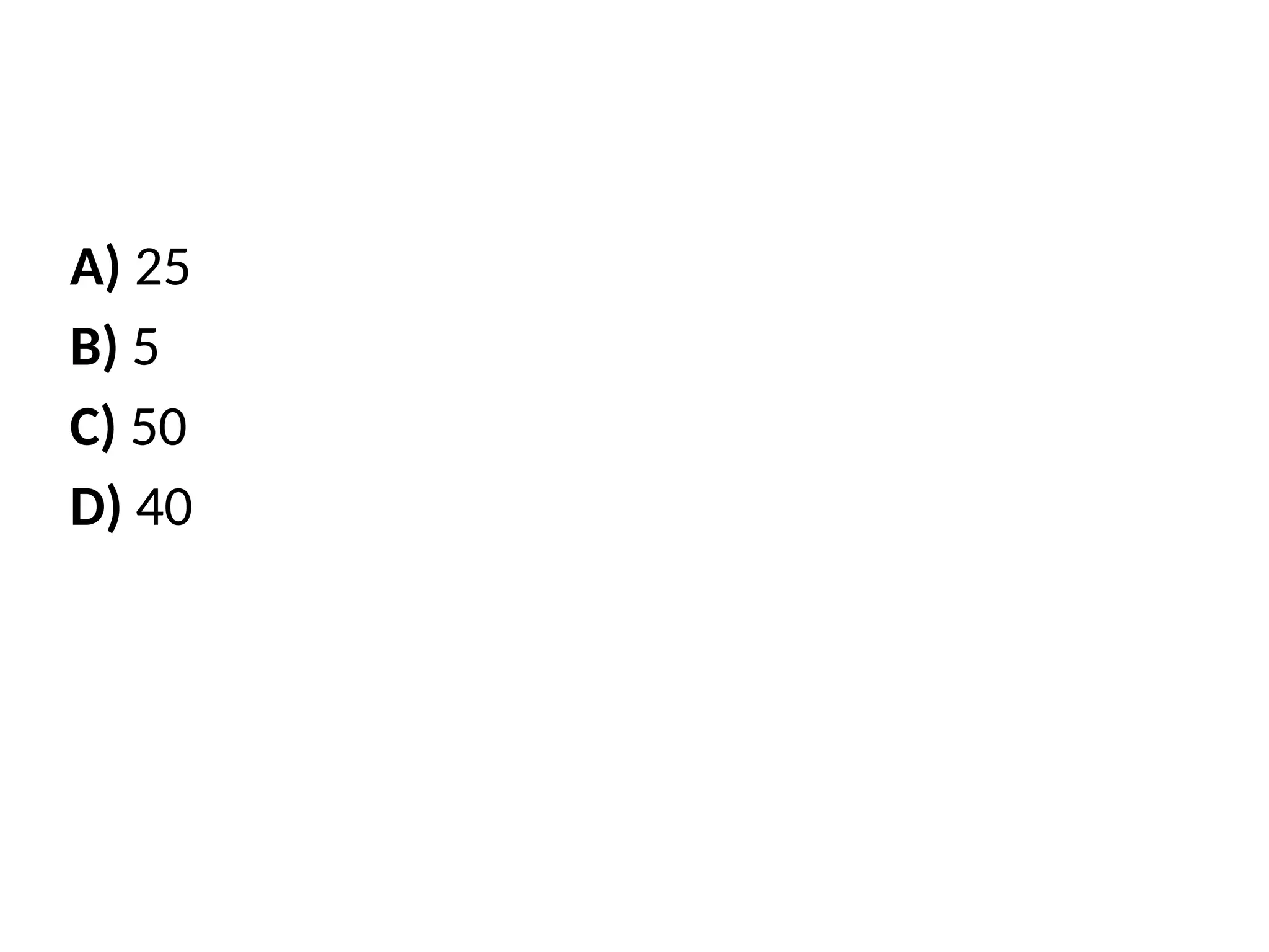 A) 25
B) 5
C) 50
D) 40
 