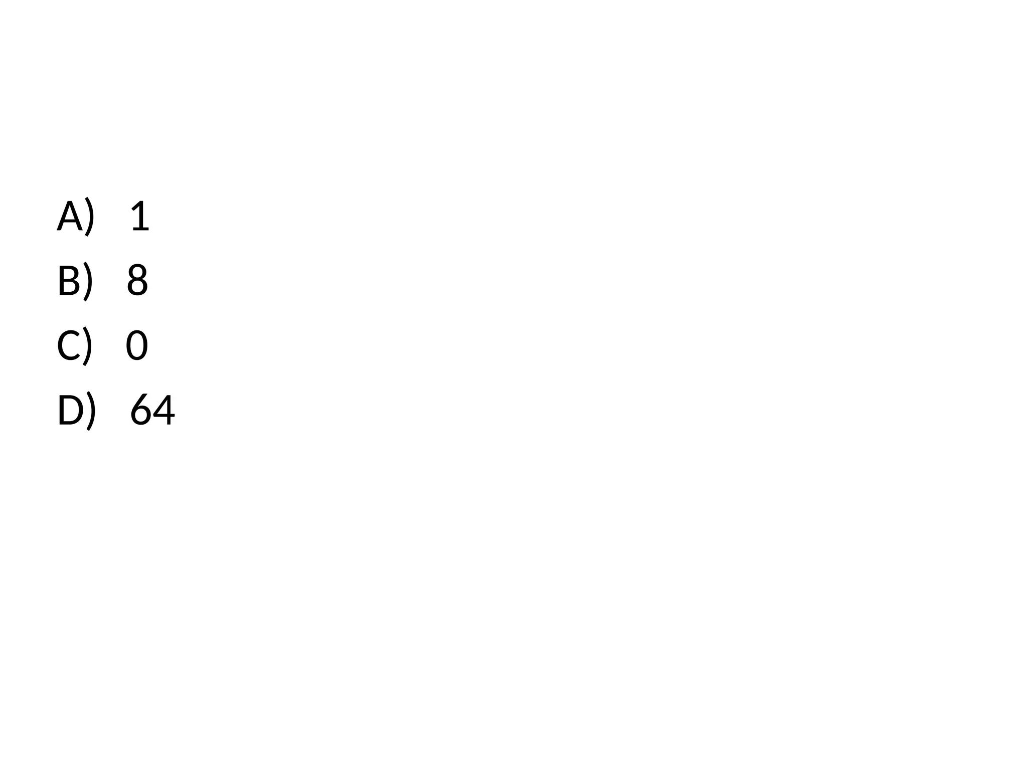 A) 1
B) 8
C) 0
D) 64
 
