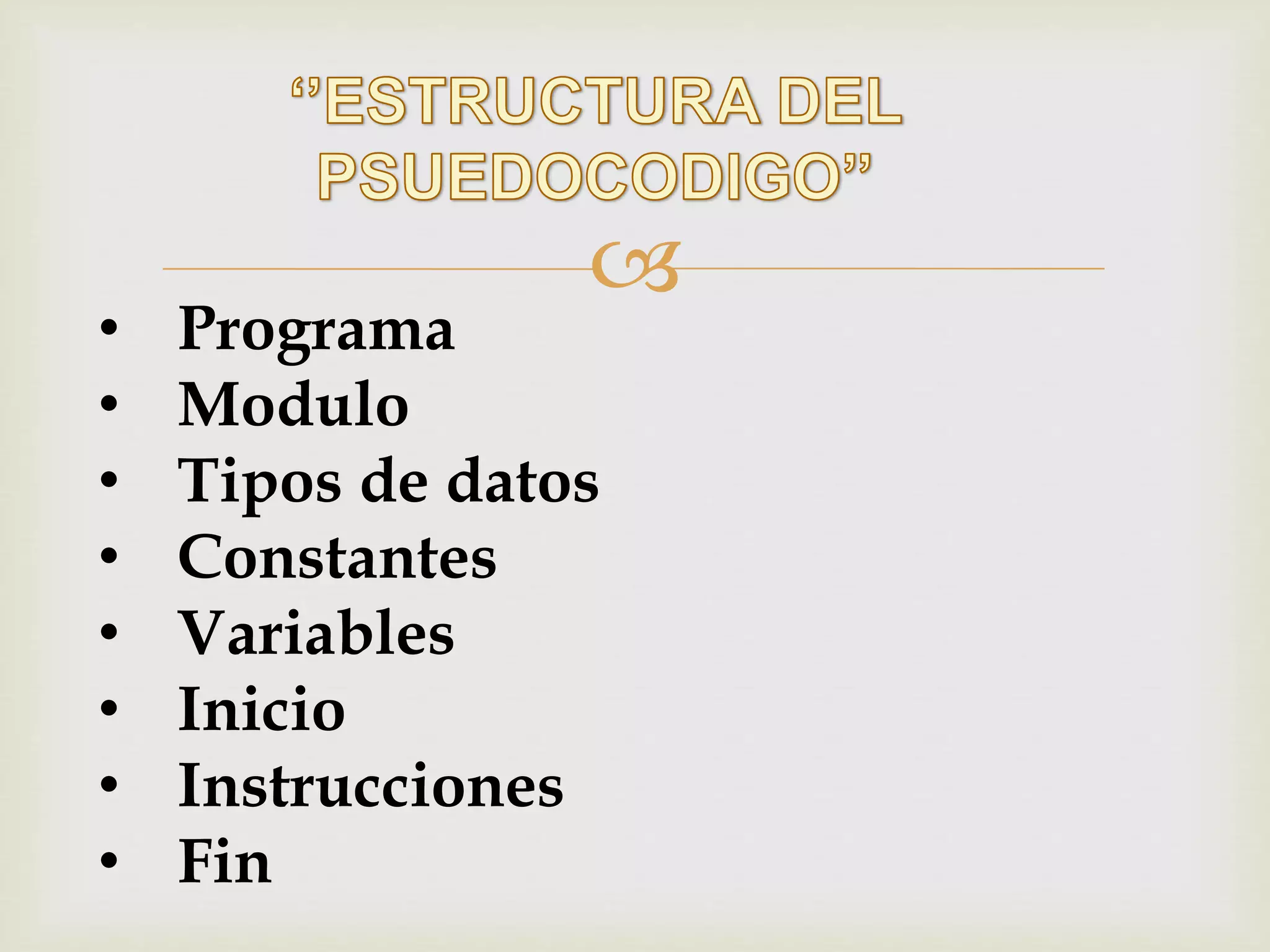 
• Programa
• Modulo
• Tipos de datos
• Constantes
• Variables
• Inicio
• Instrucciones
• Fin
 