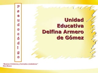 Unidad Educativa Delfina Armero de Gómez “ Buenos Cristianos y honrados ciudadanos” Don Bosco 