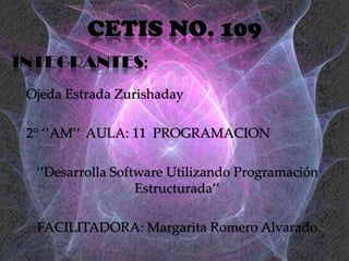 Ojeda Estrada Zurishaday
2° ’’AM’’ AULA: 11 PROGRAMACION
‘’Desarrolla Software Utilizando Programación
Estructurada’’
FACILITADORA: Margarita Romero Alvarado
 