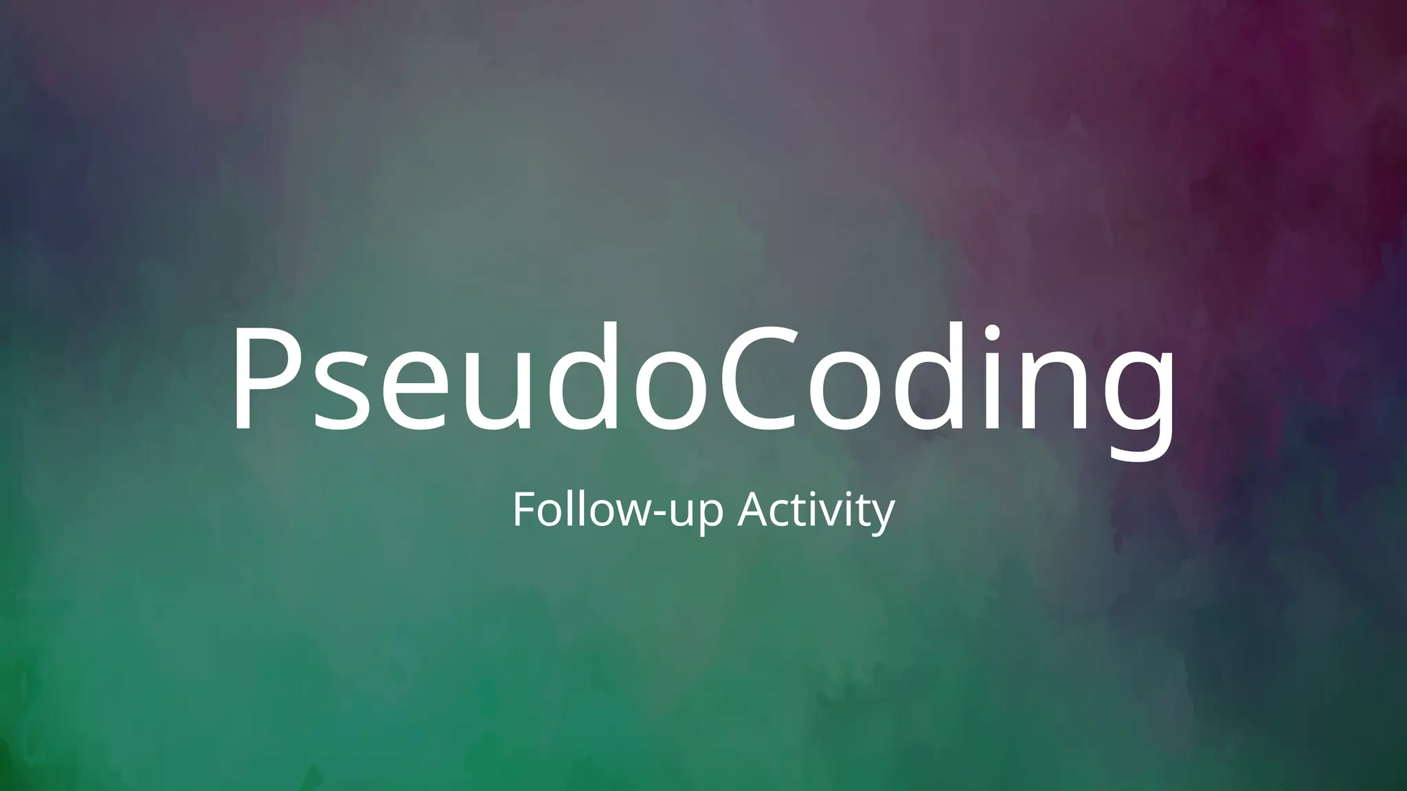 PseudoCoding
Follow-up Activity
 