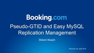 Pseudo-GTID and Easy MySQL
Replication Management
Shlomi Noach
Percona Live, April 2015
 