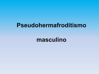 Pseudohermafroditismo

masculino

 