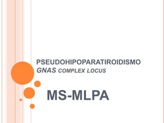 PSEUDOHIPOPARATIROIDISMO
GNAS COMPLEX LOCUS
MS-MLPA
 