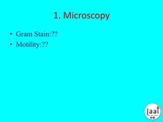 1. Microscopy
• Gram Stain:??
• Motility:??
 