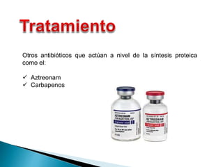 Otros antibióticos que actúan a nivel de la síntesis proteica
como el:
 Aztreonam
 Carbapenos
 