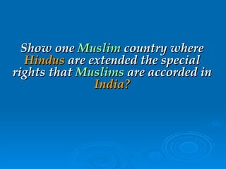 Show one   Muslim   country where  Hindus  are extended the special   rights that   Muslims   are accorded in  India? 