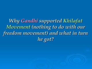 Why  Gandhi  supported  Khilafat   Movement  (nothing to do with our freedom movement) and what in turn he got? 