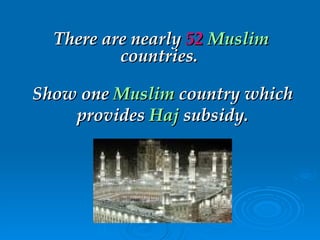 There are nearly   52   Muslim   countries.   Show one   Muslim   country   which provides   Haj   subsidy. 