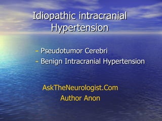 Idiopathic intracranial Hypertension ,[object Object],[object Object],AskTheNeurologist.Com Author Anon 