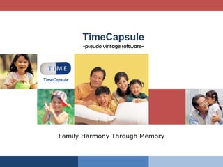 TimeCapsule
              -pseudo vintage software-




TimeCapsule




      Family Harmony Through Memory
 