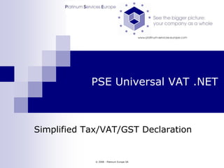 © 2008 - Platinum Europe SA PSE Universal VAT .NET Simplified Tax/VAT/GST Declaration 