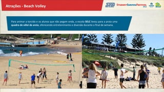 Atrações	
  -­‐	
  Beach	
  Volley	
  


     Para	
  animar	
  a	
  torcida	
  e	
  os	
  alunos	
  que	
  não	
  pegam	
  onda,	
  a	
  escola	
  SELC	
  levou	
  para	
  a	
  praia	
  uma	
  
     quadra	
  de	
  vôlei	
  de	
  areia,	
  oferecendo	
  entretenimento	
  e	
  diversão	
  durante	
  o	
  ﬁnal	
  de	
  semana.	
  
 