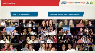 Festa	
  Oﬁcial	
  



              Data:	
  25	
  de	
  março	
  de	
  2012	
     Local:	
  New	
  Brighton	
  Hotel	
  -­‐	
  The	
  Corso	
  Manly	
  
 
